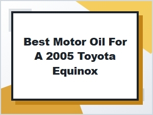 Selecting Motor Oil for Your Toyota Equinox