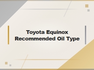 Recommended Oil Types for Your Toyota Equinox